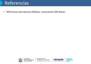 Referencias
• Definiciones, descripciones Módulos : presentación GDE Nación.
 