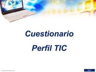 Cuestionario
Perfil TIC
5/21
 