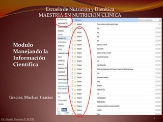 Escuela de Nutrición y Dietética  MAESTRIA EN NUTRICION CLINICA  1 Modulo  Manejando la Información Científica Gracias, Muchas  Gracias Dr. Fausto Guevara P. M.P.H. 