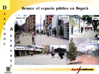 D E R E C H O S D E B E R E S & Renace el espacio público en Bogotá Bulevar Niza CALLE 100  CALLE 85 CALLE 85  CALLE 90 CRA.7  AV.19  