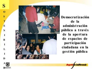 Departamento Administrativo  DEFENSORÍA DEL ESPACIO PÚBLICO ALCALDÍA MAYOR DE BOGOTÁ S O S T E N I B I L I D A D Democratización de la administración pública a través de la apertura de espacios de participación ciudadana en la gestión pública 