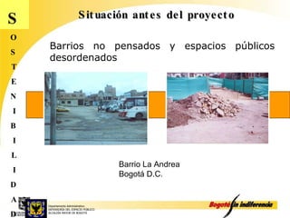 Departamento Administrativo  DEFENSORÍA DEL ESPACIO PÚBLICO ALCALDÍA MAYOR DE BOGOTÁ Situación antes del proyecto S O S T E N I B I L I D A D Barrios no pensados y espacios públicos desordenados Barrio La Andrea  Bogotá D.C.  