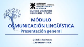 Ciudad de Resistencia
3 de febrero de 2016
SEMINARIO UNIVERSITARIO
INGRESO 2016 – 2° TURNO
1
 