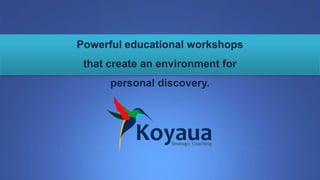 Powerful educational workshops
                 that create an environment for
                      personal discovery.




WWW.KOYAUA.CO                                KOYAUA S.C.
 
