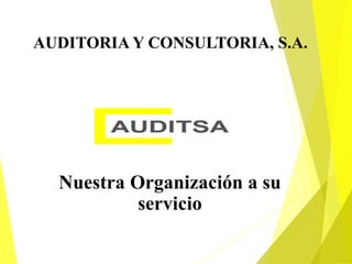 Nuestra Organización a su
servicio
AUDITORIA Y CONSULTORIA, S.A.
 