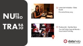 Pre venta Disney 2015
Listas de Invitados – Data
Guest
NUES
TRO
TRABA
JO Tour delTrofeo Copa del Mundo –
Coca Cola &Think Big
Producción - Samba Hero
 