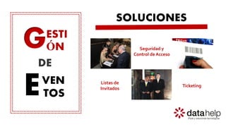G
E
ESTI
ÓN
VEN
TOS
DE
SOLUCIONES
Listas de
Invitados
Seguridad y
Control de Acceso
Ticketing
 