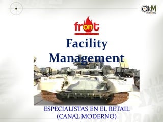 Facility
Management
ESPECIALISTAS EN EL RETAIL
(CANAL MODERNO)
 