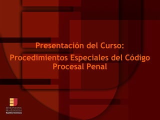 Presentación del Curso: Procedimientos Especiales del Código Procesal Penal 
