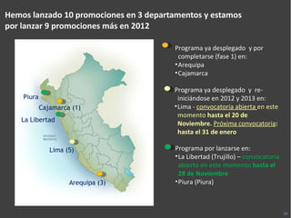 Hemos lanzado 10 promociones en 3 departamentos y estamos por lanzar 9 promociones más en 2012 Piura  Cajamarca (1) La Lib...