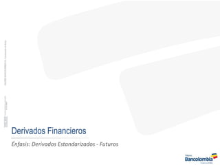 Derivados Financieros
Énfasis: Derivados Estandarizados - Futuros
 