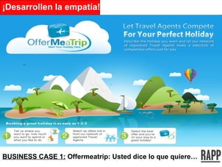 BUSINESS CASE 1:  Offermeatrip: Usted dice lo que quiere… ¡Desarrollen la empatía! 