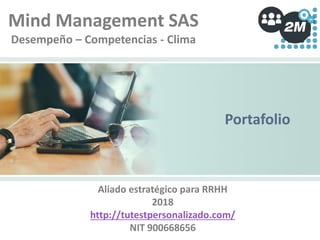 Portafolio
Mind Management SAS
Desempeño – Competencias - Clima
Aliado estratégico para RRHH
2018
http://tutestpersonalizado.com/
NIT 900668656
 