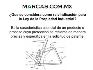 ¿Que se considera como reivindicación para
la Ley de la Propiedad Industrial?
Es la característica esencial de un producto o
proceso cuya protección se reclama de manera
precisa y específica en la solicitud de patente.
 