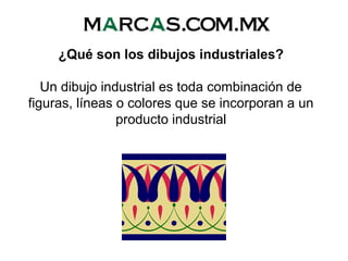 ¿Qué son los dibujos industriales?
Un dibujo industrial es toda combinación de
figuras, líneas o colores que se incorporan a un
producto industrial
 