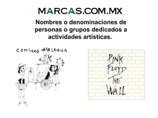 Nombres o denominaciones de
personas o grupos dedicados a
actividades artísticas.
 