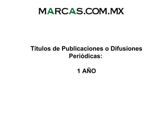 Títulos de Publicaciones o Difusiones
Periódicas:
1 AÑO
 