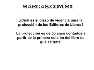 ¿Cuál es el plazo de vigencia para la
protección de los Editores de Libros?
La protección es de 50 años contados a
partir de la primera edición del libro de
que se trate.
 