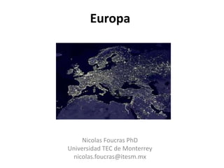 Europa
Nicolas Foucras PhD
Universidad TEC de Monterrey
nicolas.foucras@itesm.mx
 