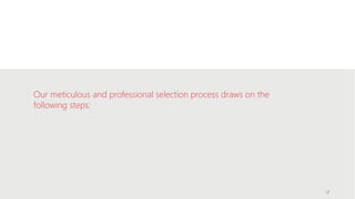 Our meticulous and professional selection process draws on the
following steps:
17
 