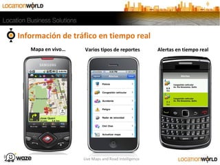 Live Maps and Road Intelligence
Mapa en vivo… Varios tipos de reportes Alertas en tiempo real
Información de tráfico en tiempo real
 