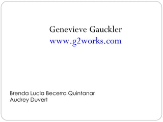 Brenda Lucia Becerra Quintanar Audrey Duvert Genevieve Gauckler www.g2works.com 