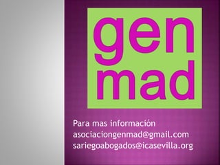 Para mas información
asociaciongenmad@gmail.com
sariegoabogados@icasevilla.org
 