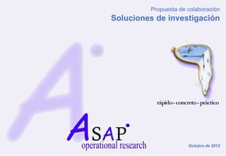 Propuesta de colaboración
Soluciones de investigación




                      Octubre de 2012
 