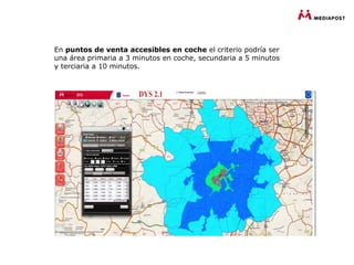 En puntos de venta accesibles en coche el criterio podría ser
una área primaria a 3 minutos en coche, secundaria a 5 minutos
y terciaria a 10 minutos.
 