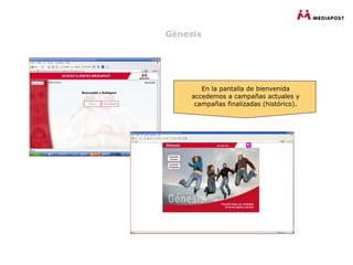 Génesis




        En la pantalla de bienvenida
     accedemos a campañas actuales y
      campañas finalizadas (histórico).
 