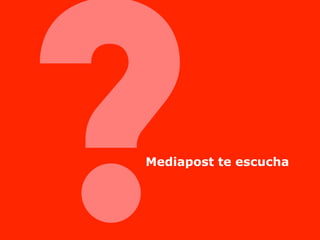 ?
Mediapost te escucha
 