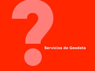 ?
Servicios de Geodata
 