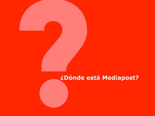 ?
¿Dónde está Mediapost?
 