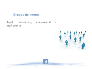 Tejido asociativo, empresarial e institucional Grupos de Interés 