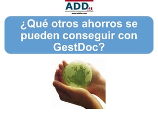 ¿Qué otros ahorros se
pueden conseguir con
     GestDoc?
 