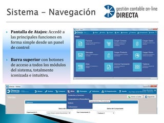    Pantalla de Atajos: Accedé a
    las principales funciones en
    forma simple desde un panel
    de control

   Barra superior con botones
    de acceso a todos los módulos
    del sistema, totalmente
    iconizada e intuitiva.
 