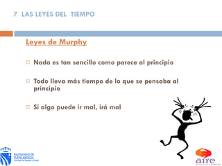 Leyes de Murphy Nada es tan sencillo como parece al principio Todo lleva más tiempo de lo que se pensaba al principio Si algo puede ir mal, irá mal 7  LAS LEYES DEL  TIEMPO 