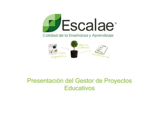 Presentación del Gestor de Proyectos
            Educativos
 