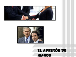 EL APRETÓN DE
MANOS

 