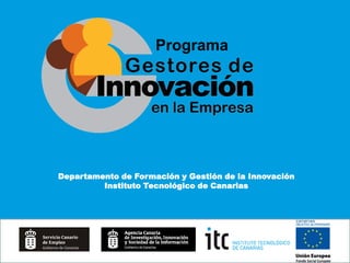Programa




Departamento de Formación y Gestión de la Innovación
         Instituto Tecnológico de Canarias
 