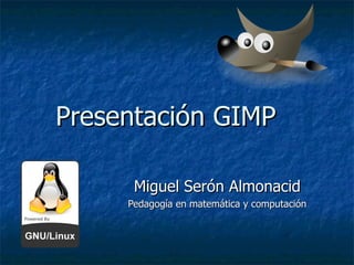 Presentación GIMP Miguel Serón Almonacid Pedagogía en matemática y computación 