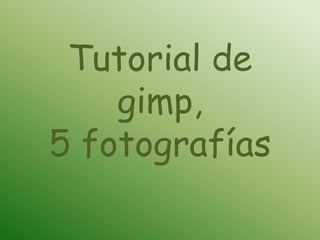 Tutorial de        gimp,  5 fotografías 