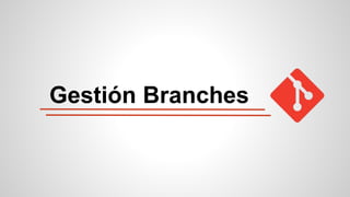 Gestión Branches
 