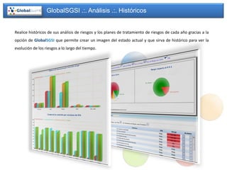 GlobalSGSI .:. Análisis .:. Históricos


Realice históricos de sus análisis de riesgos y los planes de tratamiento de riesgos de cada año gracias a la
opción de GlobalSGSI que permite crear un imagen del estado actual y que sirva de histórico para ver la
evolución de los riesgos a lo largo del tiempo.
 