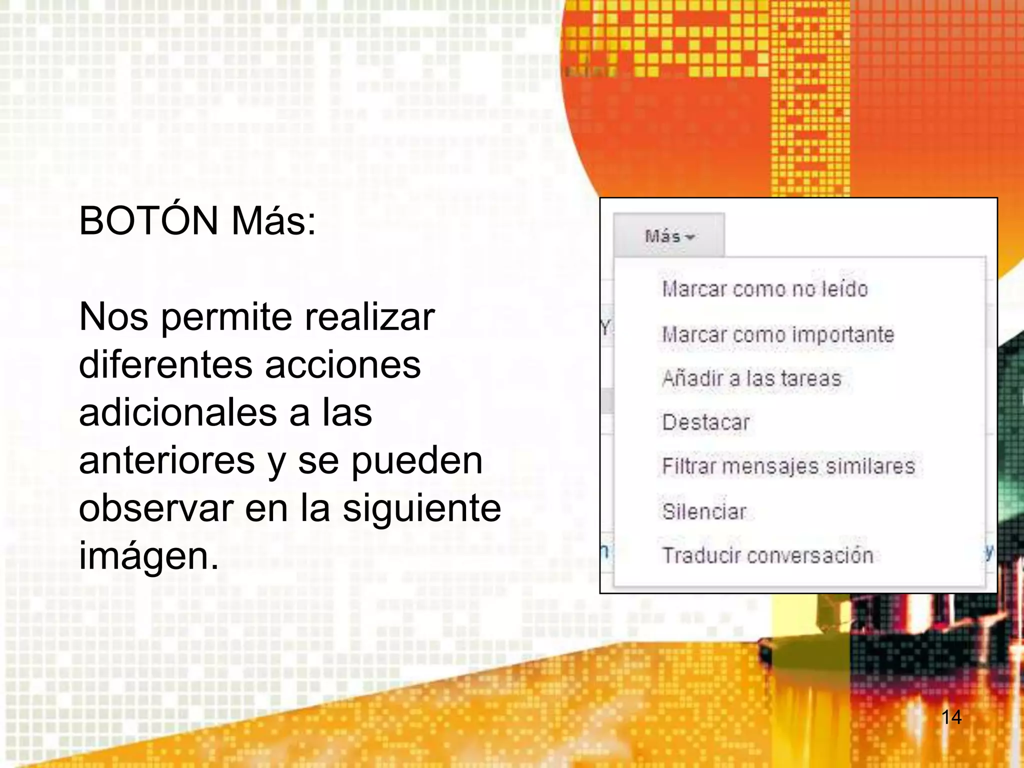 BOTÓN Más:

Nos permite realizar
diferentes acciones
adicionales a las
anteriores y se pueden
observar en la siguiente
imágen.


                           14
 
