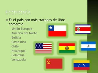  Es
   el país con más tratados de libre
 comercio:
     Unión Europea
    América del Norte
    Bolivia
    Costa Rica
    Chile
    Nicaragua
    Colombia
    Venezuela
 