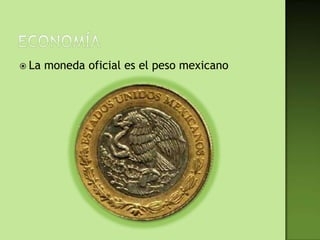  La   moneda oficial es el peso mexicano
 