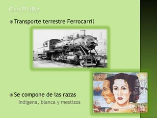  Transporte   terrestre Ferrocarril




 Se   compone de las razas
    Indígena, blanca y mestizos
 