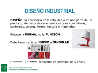 DISEÑO INDUSTRIAL


DISEÑO: la apariencia de la totalidad o de una parte de un
producto, derivada de características tales como líneas,
contornos, colores, forma, textura o materiales



Protege la FORMA, no la FUNCIÓN



Debe tener carácter NUEVO y SINGULAR



Duración: 25 años (renovable en periodos de 5 años)

 
