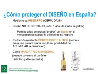 ¿Cómo proteger el DISEÑO en España?


Mediante su REGISTRO (OEPM, OAMI)



Diseño NO REGISTRADO (máx. 1 año; después, registrar)






Permite a las empresas “probar” un diseño en el
mercado para evaluar la utilidad de su registro

Protección mediante DERECHOS DE AUTOR (como si
fuera una pintura o una escultura; posibilidad de
ACUMULAR la protección)
Como MARCA TRIDIMENSIONAL
(cuando concurra el carácter
distintivo y diferenciador)

 